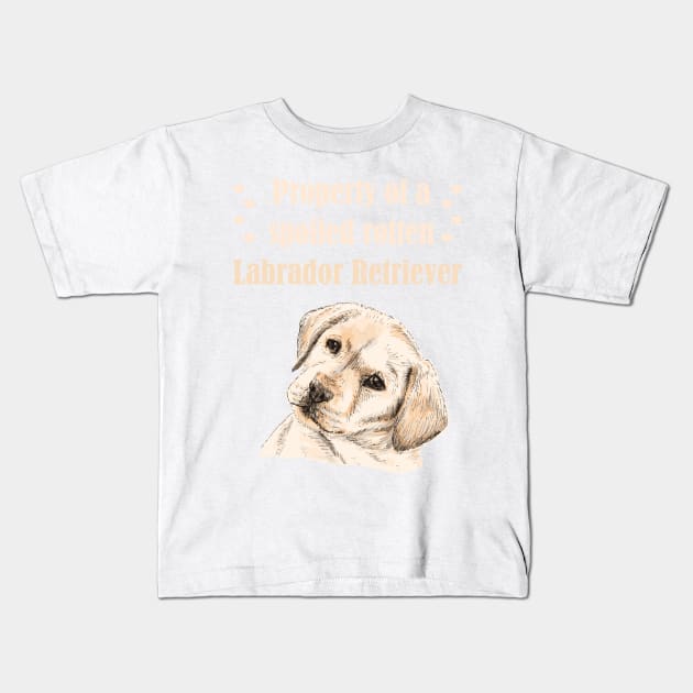 Property of a spoiled rotten Labrador Retriever! For Lab dog lovers! Kids T-Shirt by rs-designs